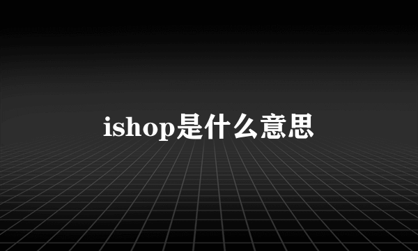 ishop是什么意思