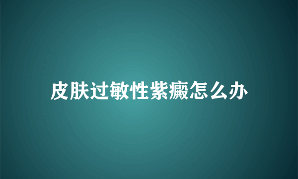 皮肤过敏性紫癜怎么办