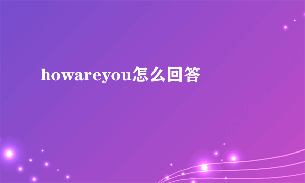 howareyou怎么回答