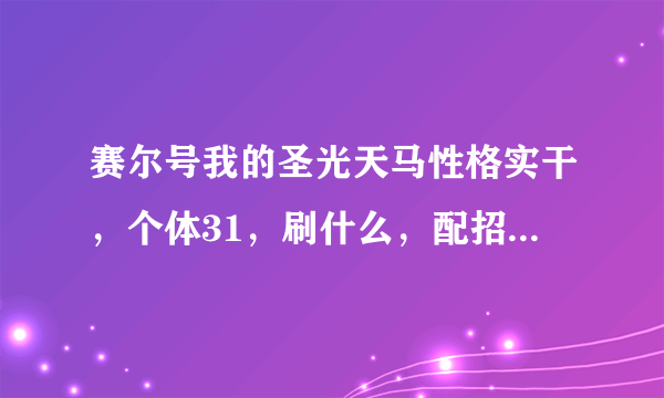 赛尔号我的圣光天马性格实干，个体31，刷什么，配招？（适合我的一套刷法）