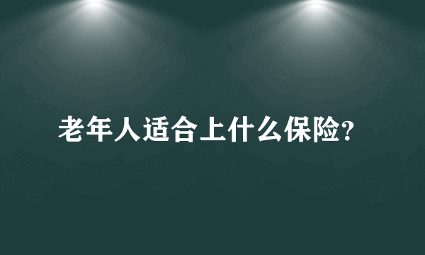 老年人适合上什么保险？