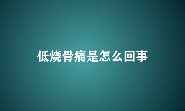 低烧骨痛是怎么回事