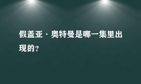 假盖亚·奥特曼是哪一集里出现的？