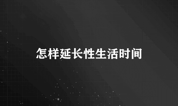 怎样延长性生活时间