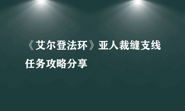 《艾尔登法环》亚人裁缝支线任务攻略分享