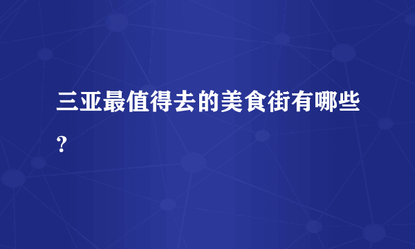 三亚最值得去的美食街有哪些？