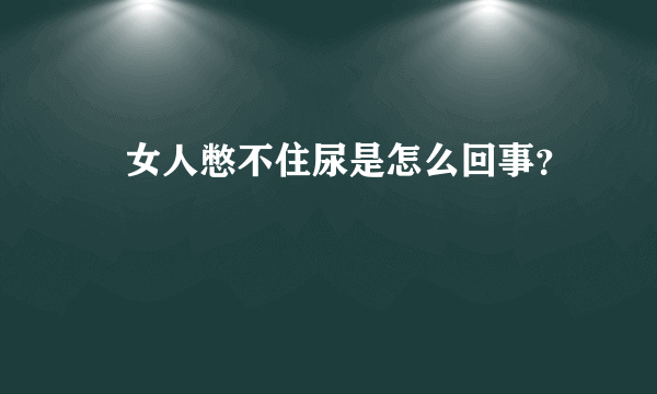 ​女人憋不住尿是怎么回事？