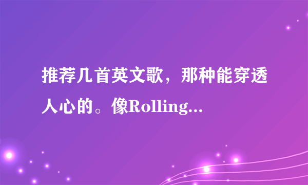 推荐几首英文歌，那种能穿透人心的。像Rolling in the Deep. You Raise Me Up .Baby. I Will Always Lo？