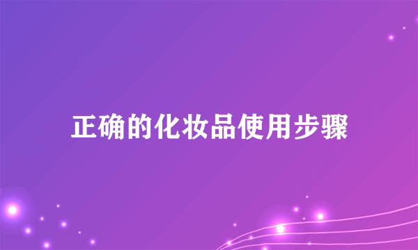 正确的化妆品使用步骤