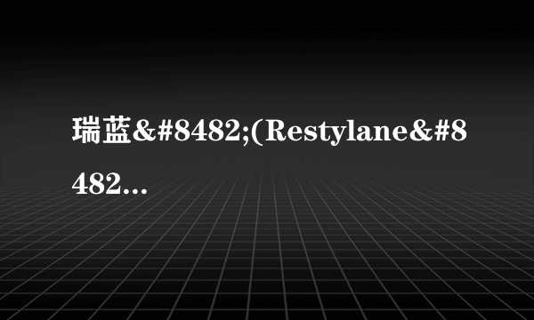 瑞蓝™(Restylane™)2#玻尿酸填充除皱、塑型