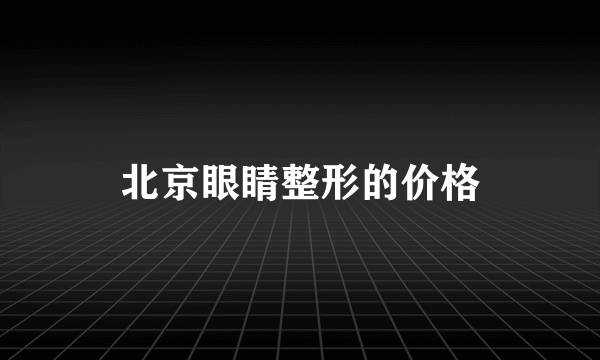 北京眼睛整形的价格