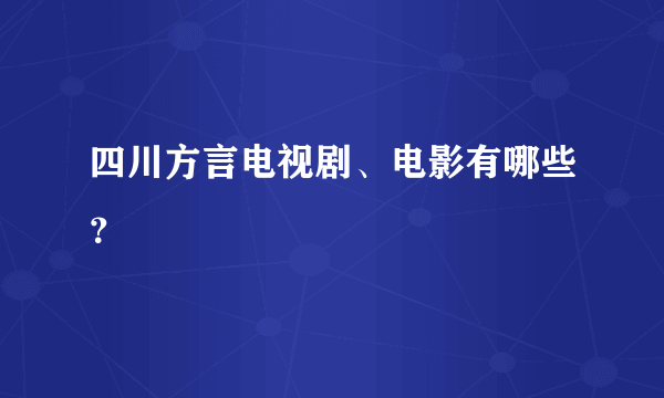 四川方言电视剧、电影有哪些？