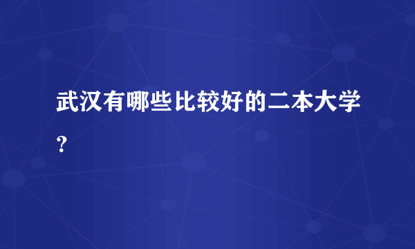 武汉有哪些比较好的二本大学？