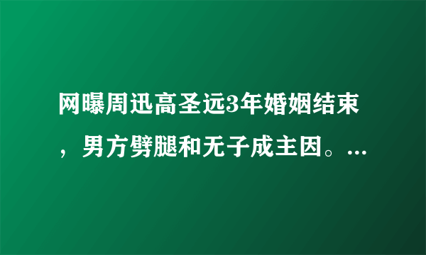 网曝周迅高圣远3年婚姻结束，男方劈腿和无子成主因。为什么老婆又美又有钱老公还会出轨？