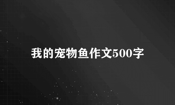 我的宠物鱼作文500字