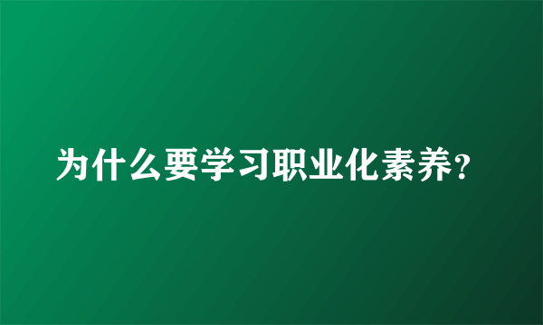 为什么要学习职业化素养？