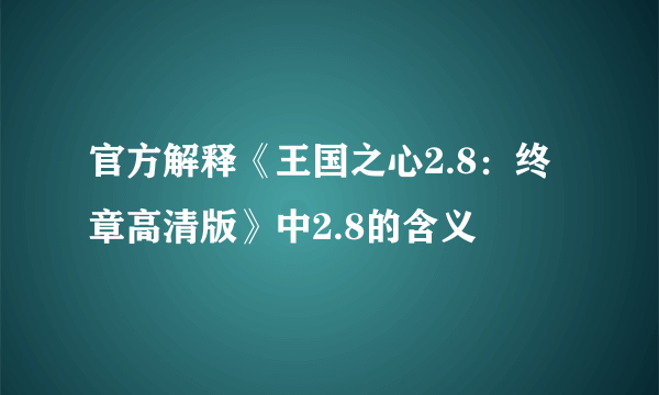 官方解释《王国之心2.8：终章高清版》中2.8的含义