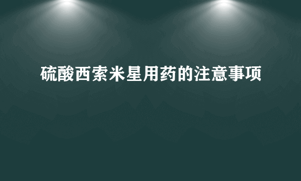 硫酸西索米星用药的注意事项