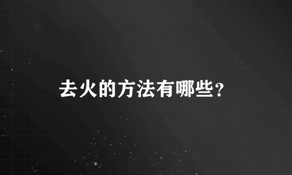 去火的方法有哪些？