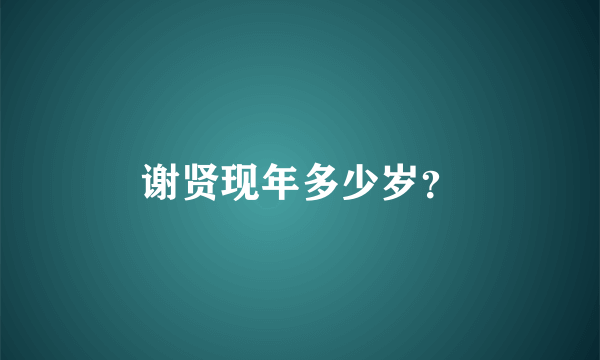 谢贤现年多少岁？