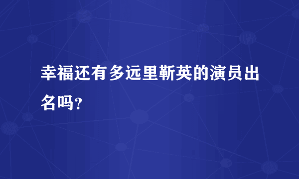 幸福还有多远里靳英的演员出名吗？