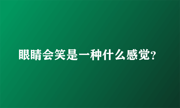 眼睛会笑是一种什么感觉？