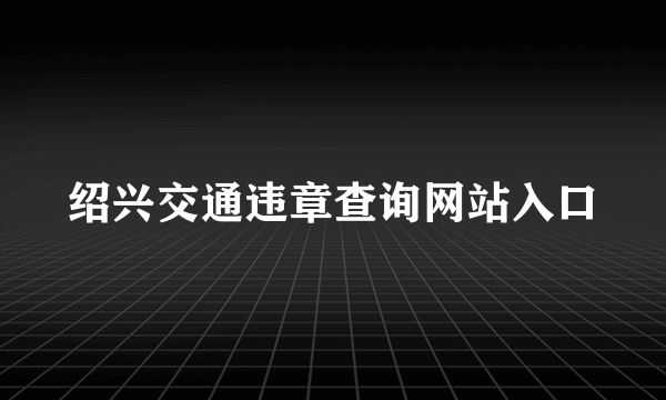 绍兴交通违章查询网站入口