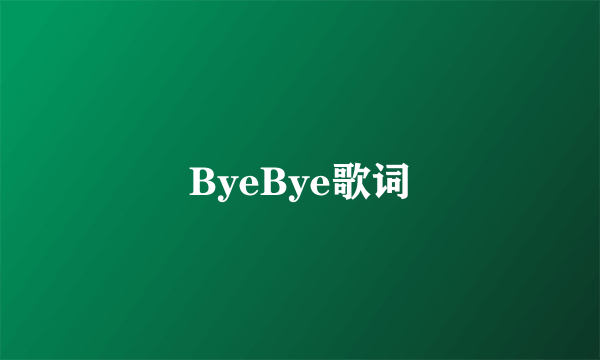 ByeBye歌词