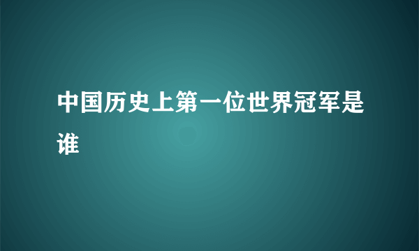 中国历史上第一位世界冠军是谁