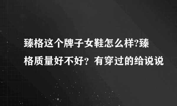 臻格这个牌子女鞋怎么样?臻格质量好不好？有穿过的给说说