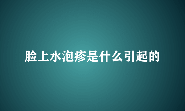 脸上水泡疹是什么引起的