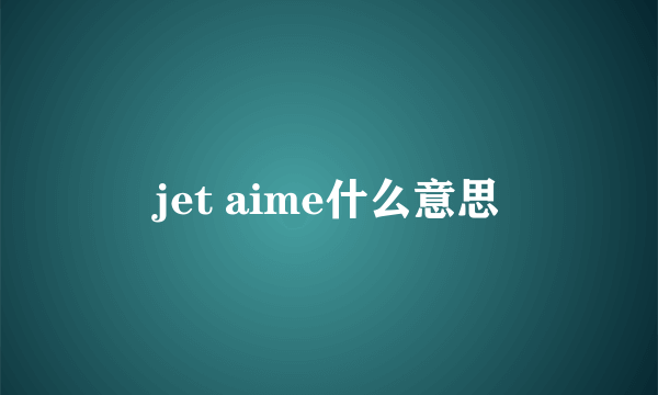 jet aime什么意思