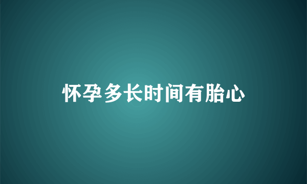 怀孕多长时间有胎心