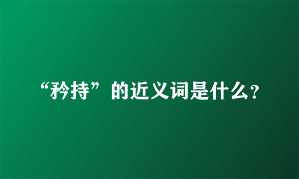 “矜持”的近义词是什么？