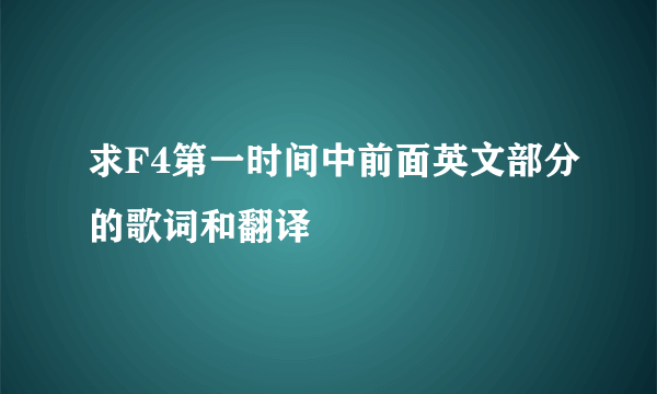 求F4第一时间中前面英文部分的歌词和翻译