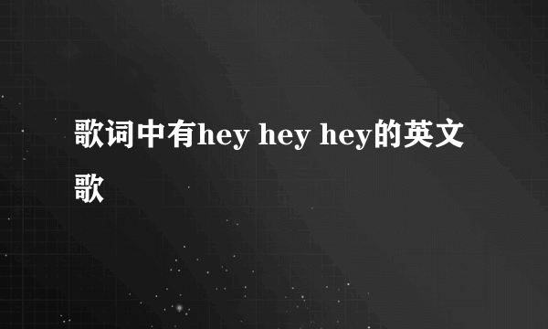 歌词中有hey hey hey的英文歌