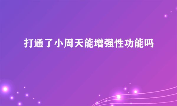 打通了小周天能增强性功能吗