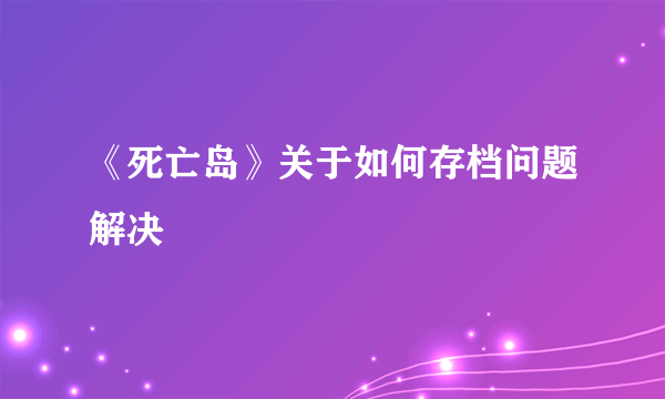 《死亡岛》关于如何存档问题解决