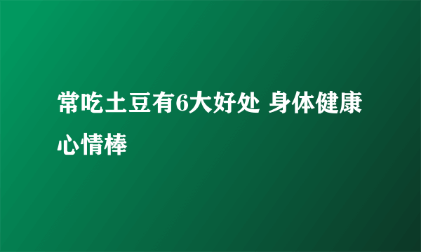 常吃土豆有6大好处 身体健康心情棒