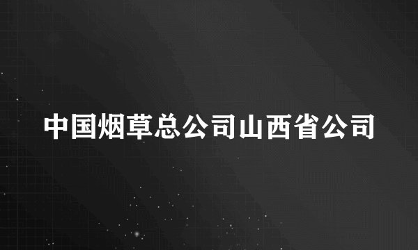 中国烟草总公司山西省公司