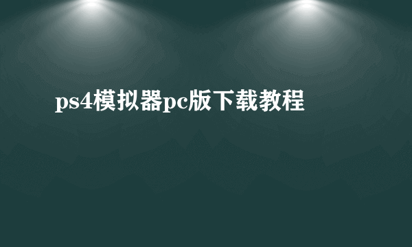 ps4模拟器pc版下载教程