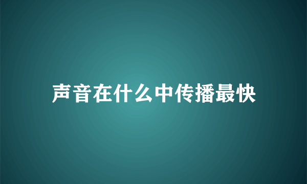 声音在什么中传播最快