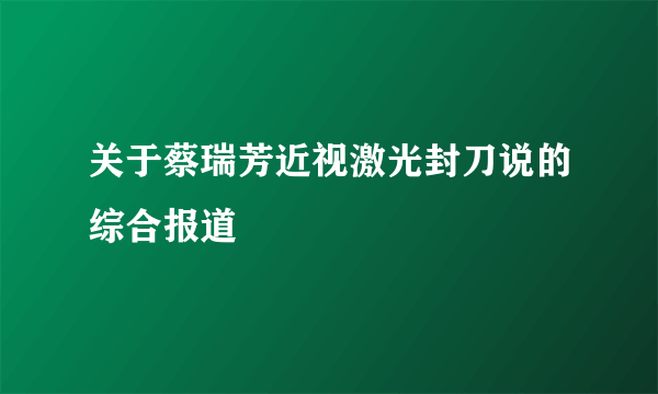 关于蔡瑞芳近视激光封刀说的综合报道