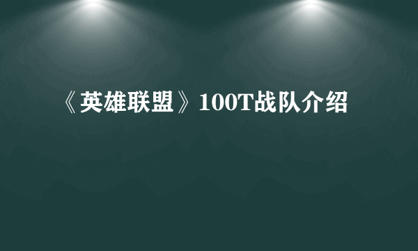 《英雄联盟》100T战队介绍