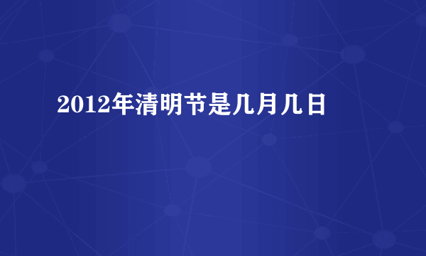 2012年清明节是几月几日