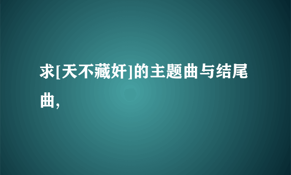 求[天不藏奸]的主题曲与结尾曲,