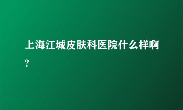 上海江城皮肤科医院什么样啊?