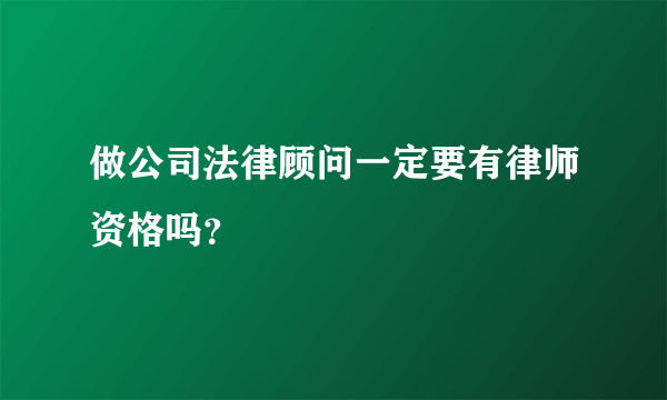 做公司法律顾问一定要有律师资格吗？