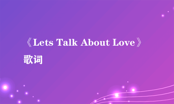 《Lets Talk About Love》歌词