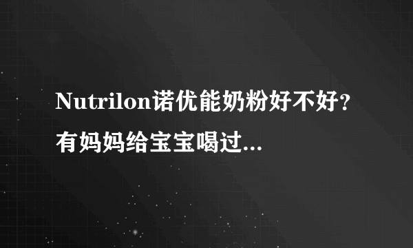 Nutrilon诺优能奶粉好不好？有妈妈给宝宝喝过这款奶粉...